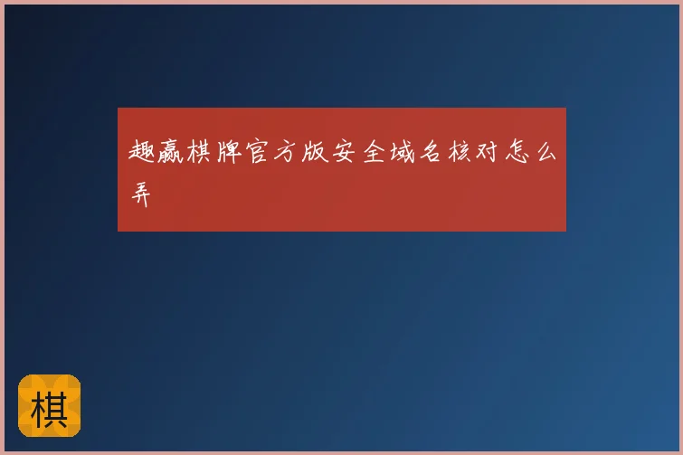 趣赢棋牌官方版安全域名核对怎么弄