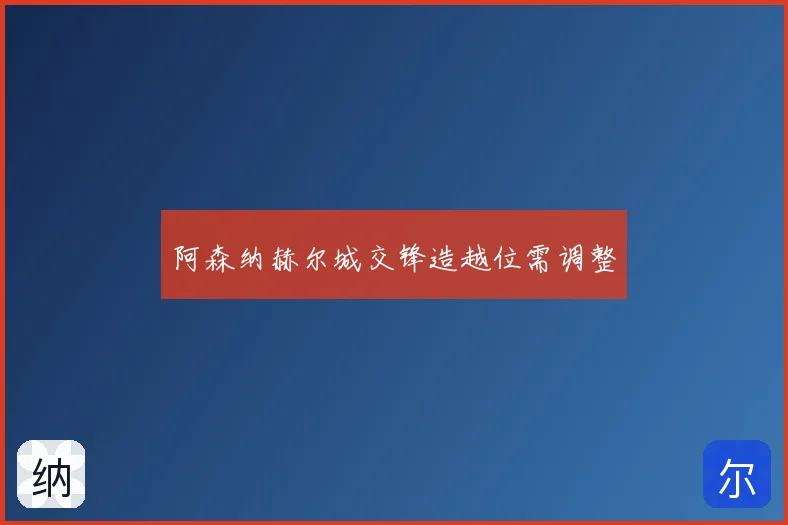 阿森纳赫尔城交锋造越位需调整