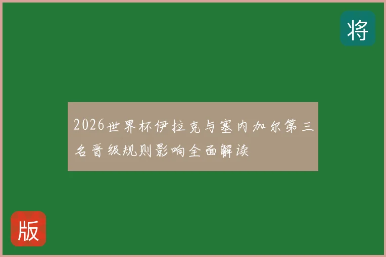 2026世界杯伊拉克与塞内加尔第三名晋级规则影响全面解读